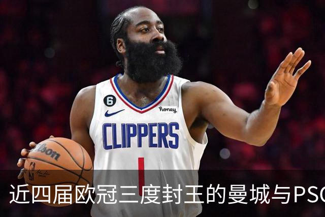 近四届欧冠三度封王的曼城与PSG，今晚8点正面碰撞
